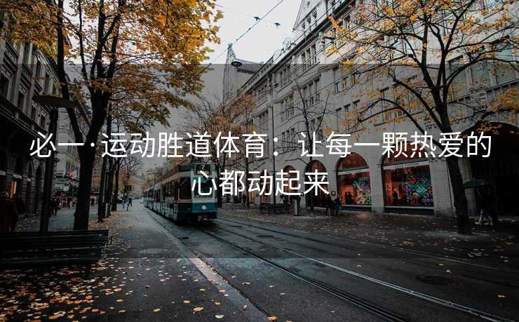 必一·运动胜道体育：让每一颗热爱的心都动起来