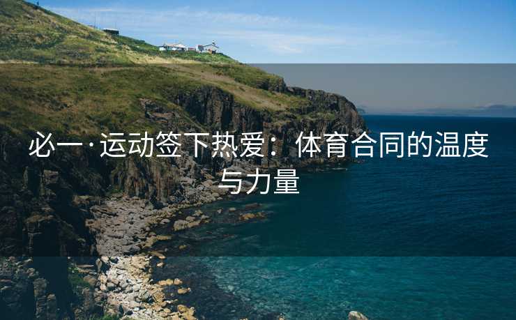 必一·运动签下热爱：体育合同的温度与力量