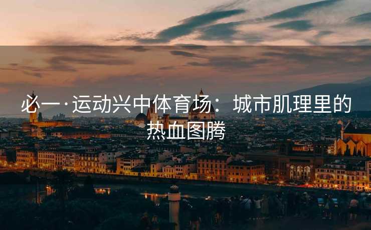 必一·运动兴中体育场：城市肌理里的热血图腾