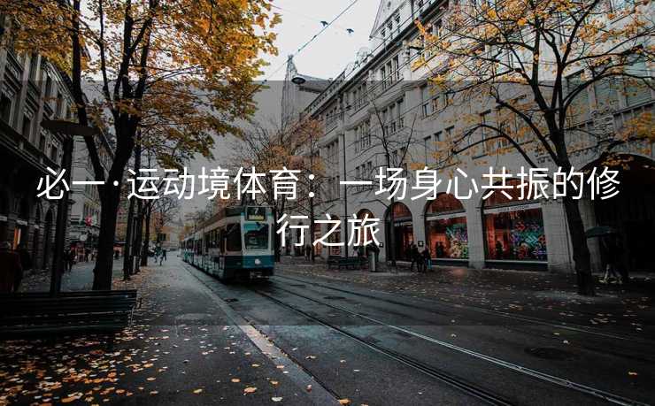 必一·运动境体育：一场身心共振的修行之旅