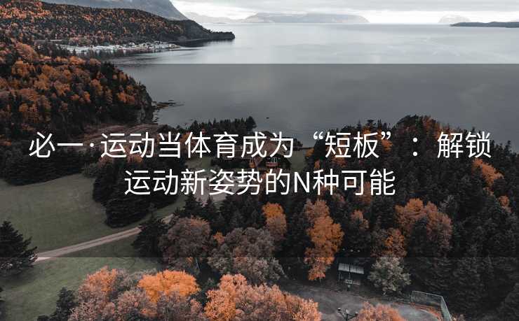 必一·运动当体育成为“短板”：解锁运动新姿势的N种可能