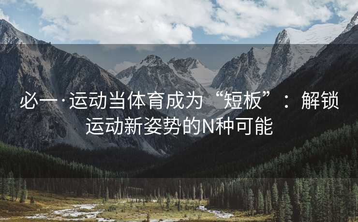 必一·运动当体育成为“短板”：解锁运动新姿势的N种可能