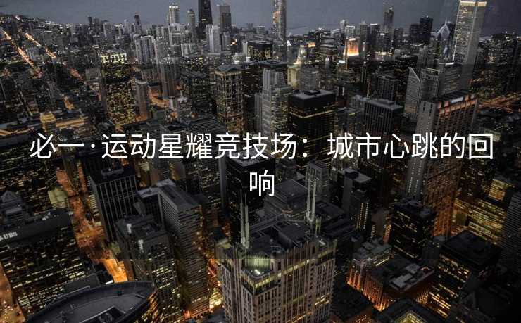 必一·运动星耀竞技场：城市心跳的回响