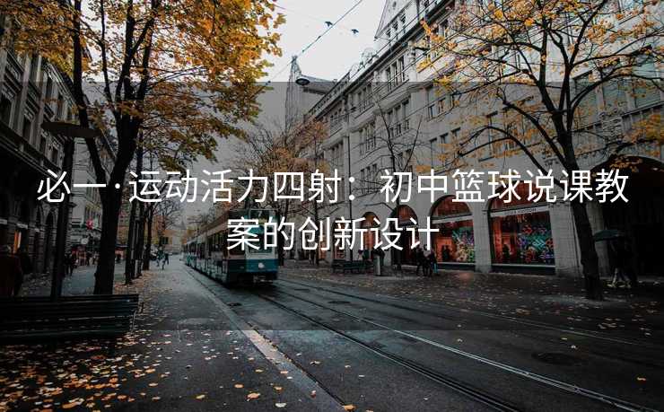 必一·运动活力四射：初中篮球说课教案的创新设计